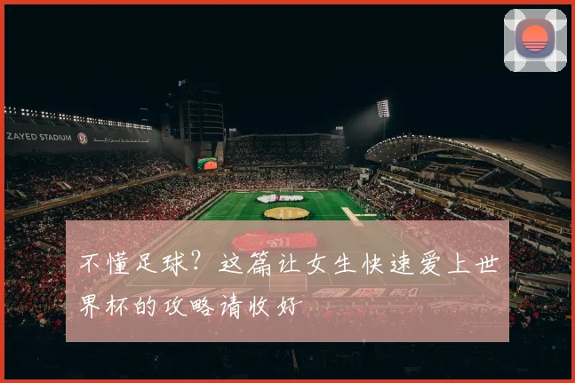 不懂足球？这篇让女生快速爱上世界杯的攻略请收好