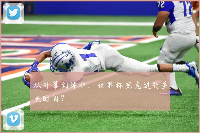 从开幕到捧杯：世界杯究竟进行多长时间？
